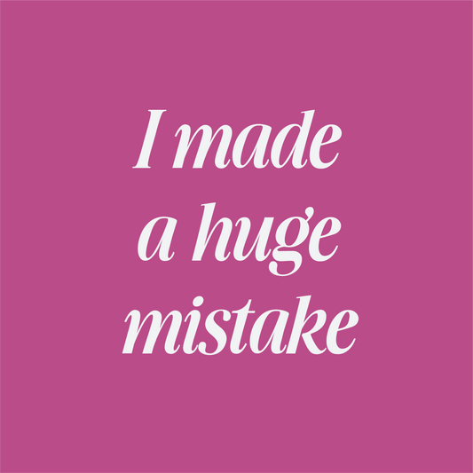 I made a huge mistake...